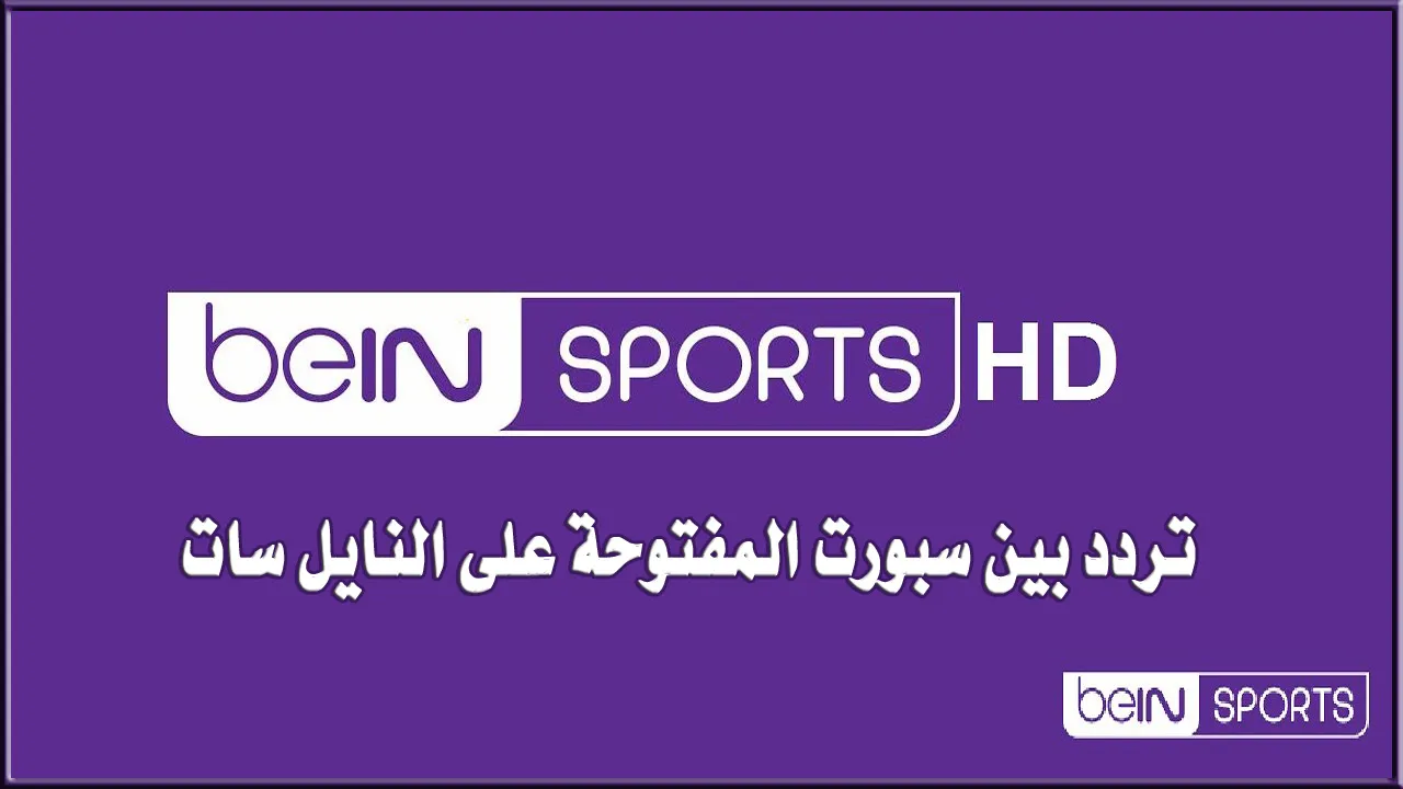 bein sport المفتوحة 2024 استقبل تردد بين سبورت على القمر الصناعي نايل سات