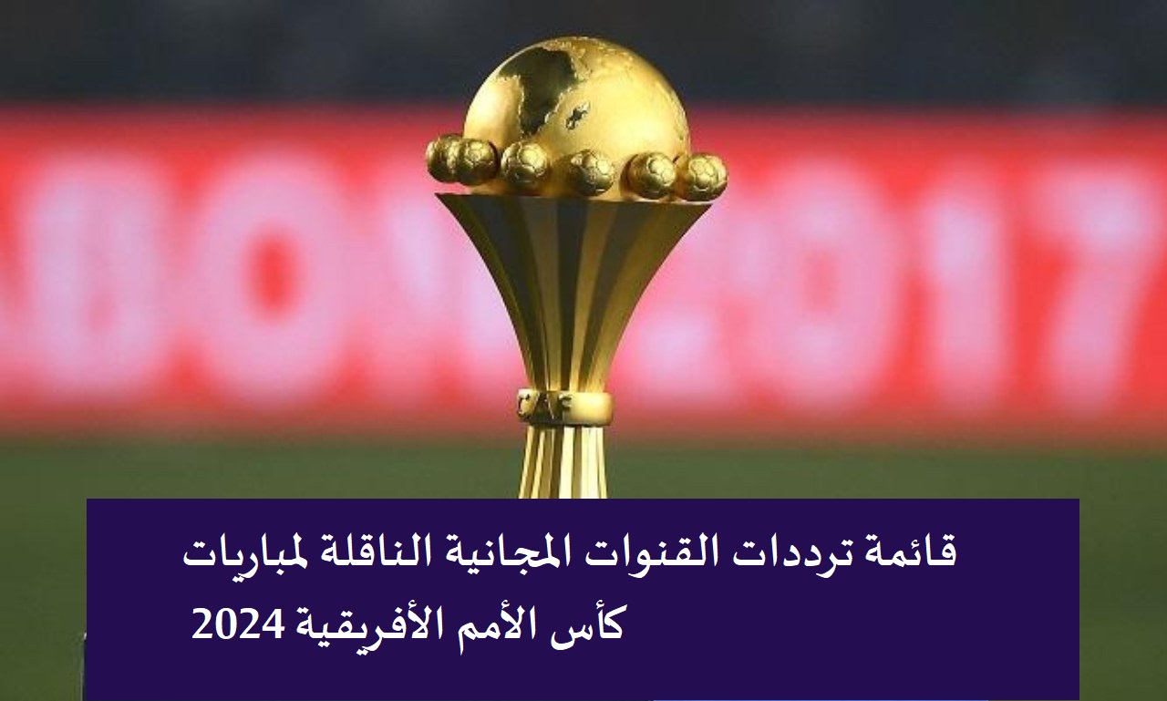 قبل الإنطلاق.. القنوات المفتوحة الناقلة لمباريات كأس أمم إفريقيا 2024