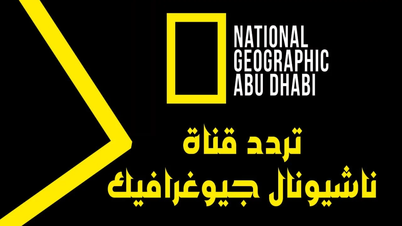 اضبطها الآن.. تردد قناة ناشيونال جيوغرافيك أبو ظبي “National Geographic Abu Dhabi” على النايل سات لمشاهدة أفضل الأفلام الوثائقية