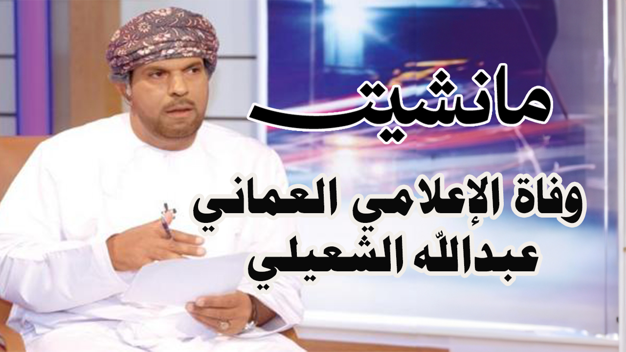 وفاة الإعلامي العماني عبدالله الشعيلي بحادث سير