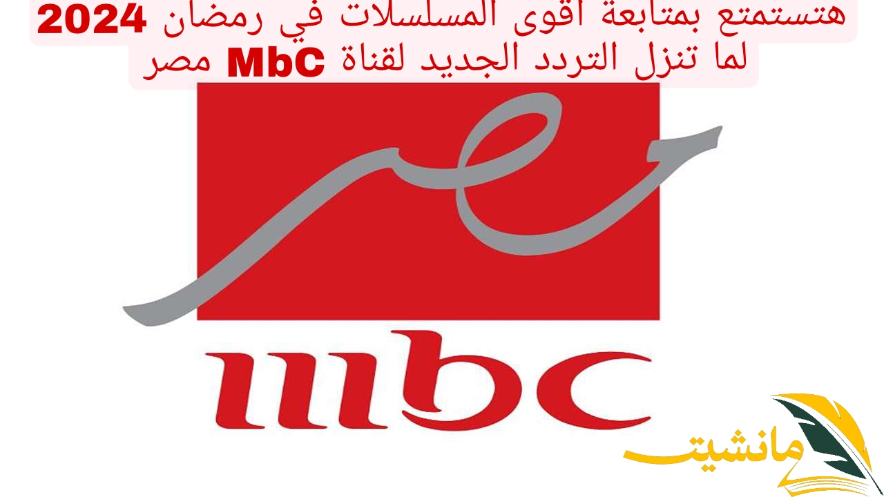 هتستمتع بمتابعة اقوى المسلسلات في رمضان 2024 لما تنزل التردد الجديد لقناة MbC مصر