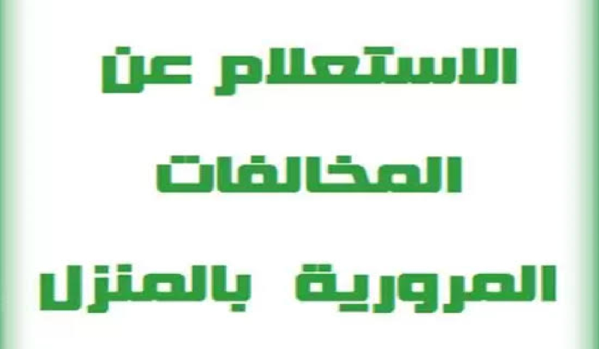 بدون مشاوير اعرف.. كيفية الاستعلام عن المخالفات المرورية برقم السيارة إلكترونيا عن طريقة المرور والنيابة العامة