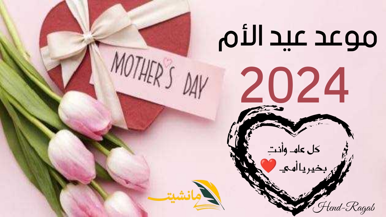 “Mother’s day”.. موعد عيد الأم 2024 وأجمل 10 رسائل تهنئة للأم في هذا اليوم المميز