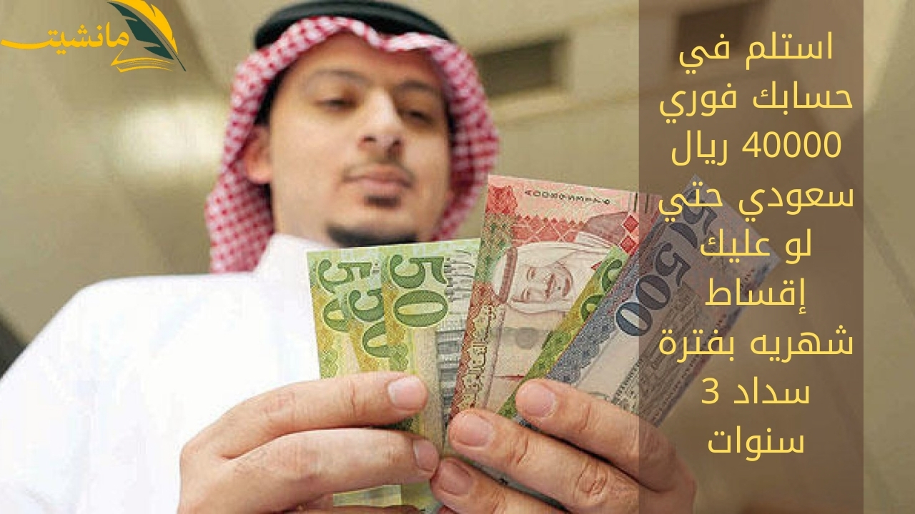 استلم في حسابك فوري 40000 ريال سعودي حتي لو عليك إقساط شهريه بفترة سداد 3 سنوات