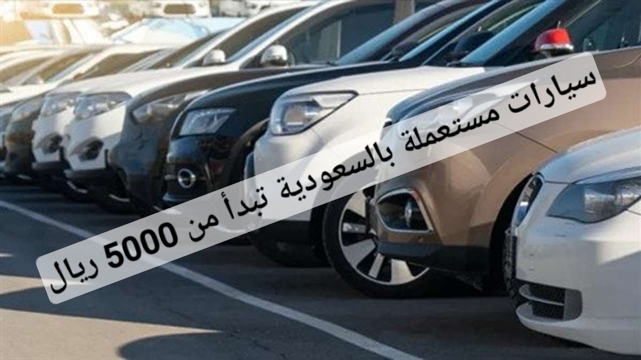 سيارات مستعملة في السعودية باسعار تبدأ من 5000 ريال بمواصفات خليجية