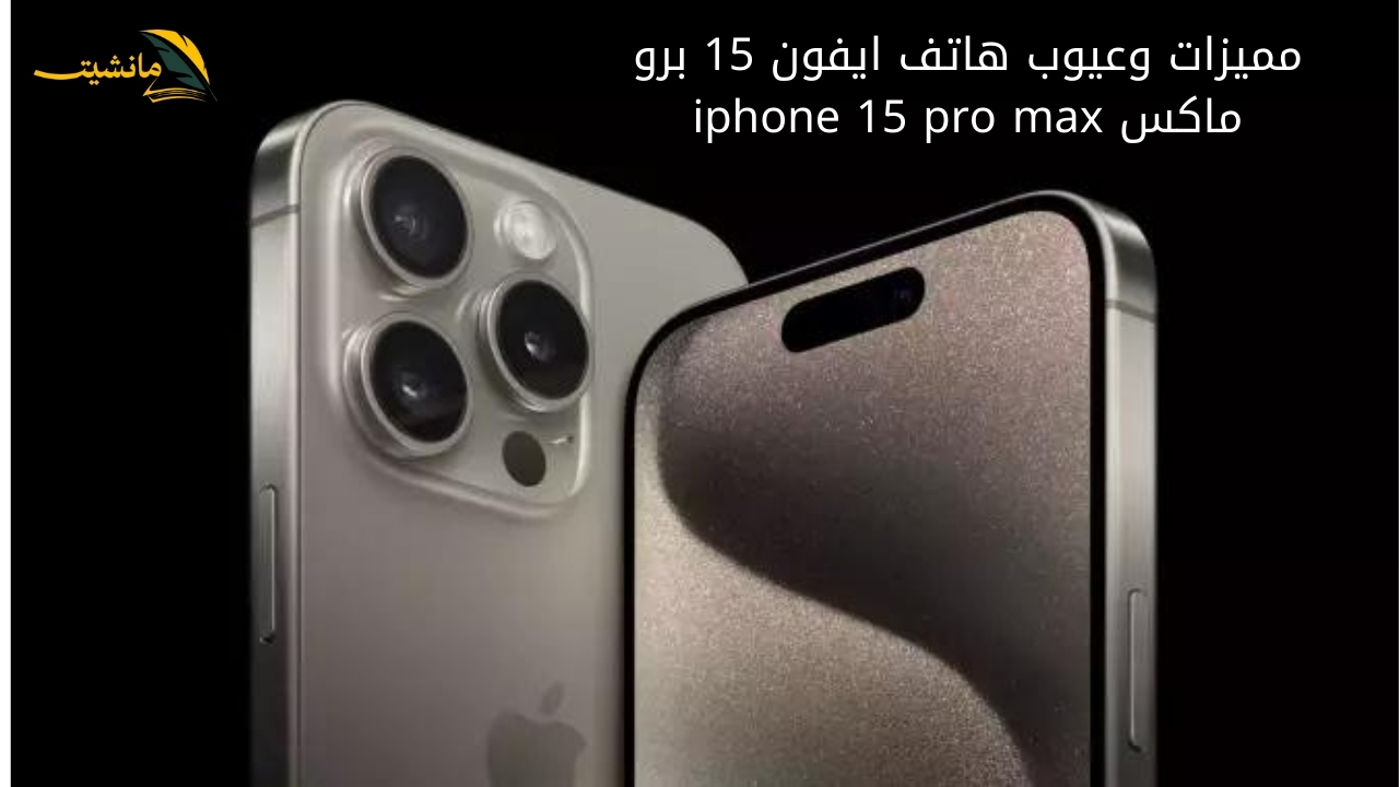 مراجعة تفصيلية..مميزات وعيوب هاتف ايفون 15 برو ماكس iphone 15 pro max وسعره بالأسواق