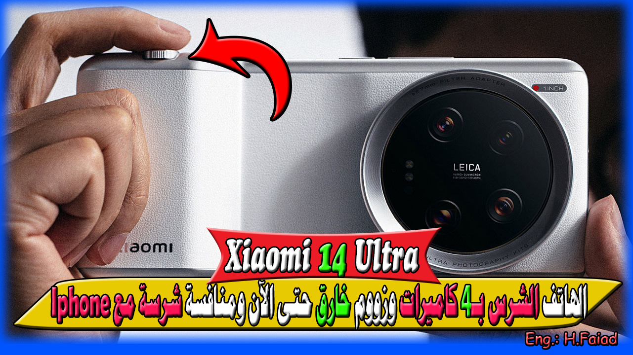 “أشرس هاتف 4 كاميرات وزووم خارق” هاتف Xiaomi 14 Ultra يقضي على الأيفون Iphone بالضربة القاضية مواصفات وعيوب وأسعاره في البلاد العربية