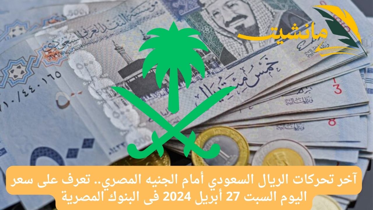 آخر تحركات الريال السعودي أمام الجنيه المصري.. تعرف على سعر اليوم السبت 27 أبريل 2024 فى البنوك المصرية