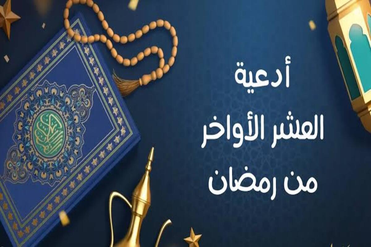 ردده كل ليلة … أفضل ‎دعاء العشر الأواخر من رمضان 1445 وأهم الأعمال المستحبة خلالها