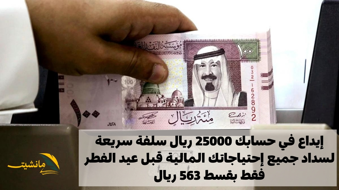 إيداع في حسابك 25000 ريال سلفة سريعة لسداد جميع إحتياجاتك المالية قبل عيد الفطر فقط بقسط 563 ريال