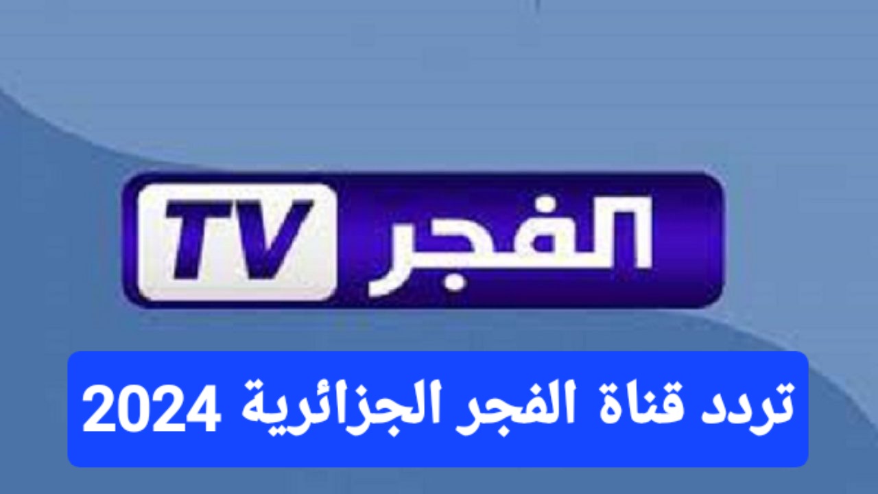 تردد قناة الفجر الجزائرية الجديد 2024 اظبطها الآن