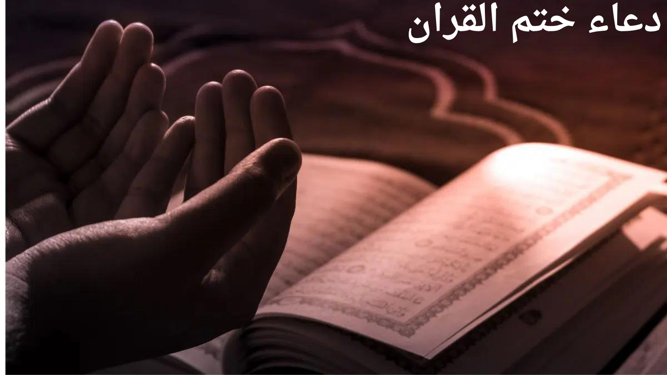 دعاء ختم القرآن الكريم كاملًا في شهر رمضان المبارك 2024