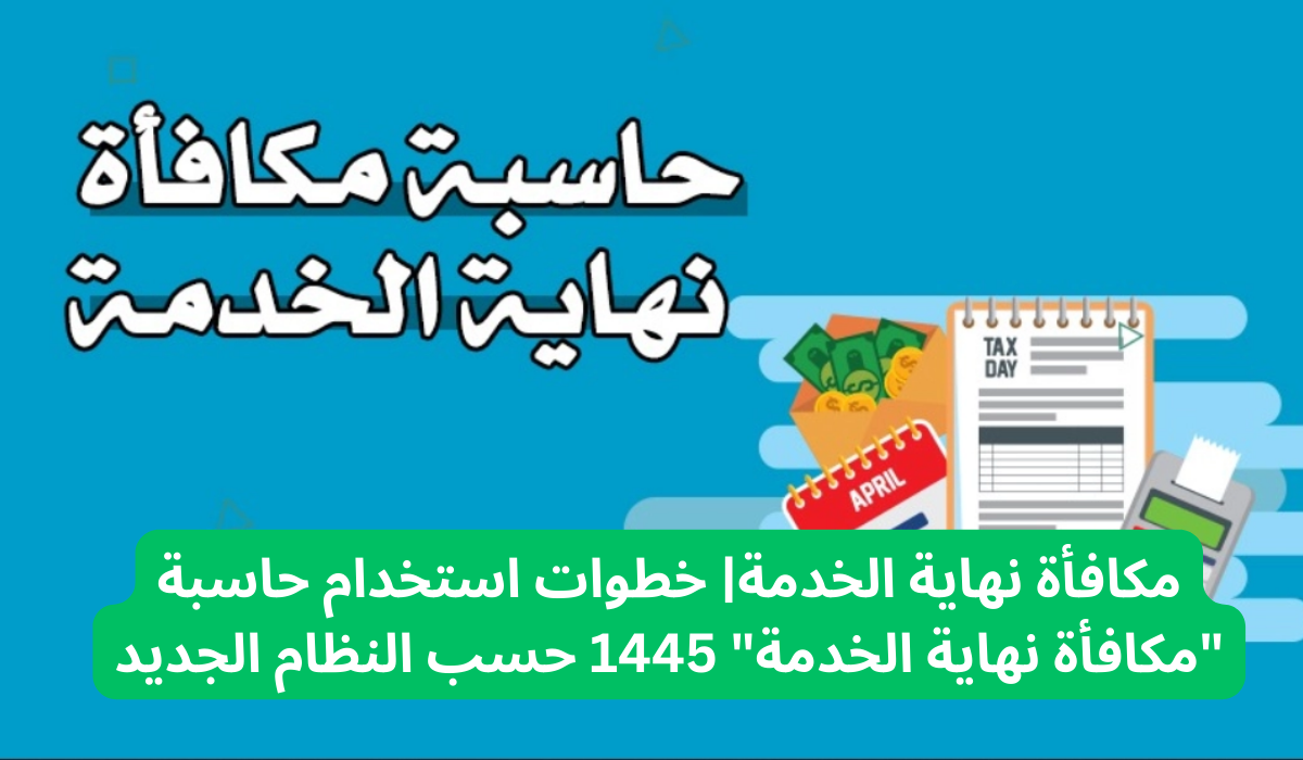 كيفية حساب مكافأة نهاية الخدمة في السعودية 1445 وفي حالة تقديم استقالة