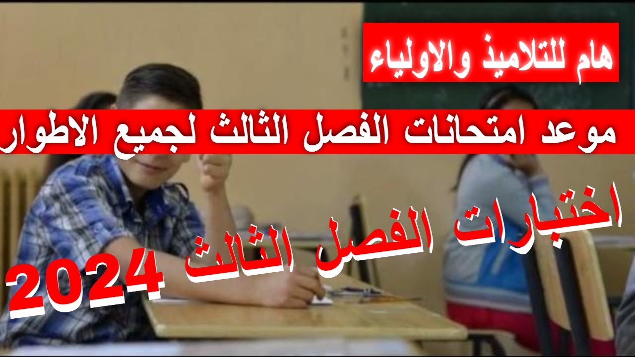 “تذكير هام للطلاب واولياء الامور” موعد اختبارات الفصل الثالت لجميع المراحل المختلفة بالجزائر 2024 وزارة التربية الوطنية