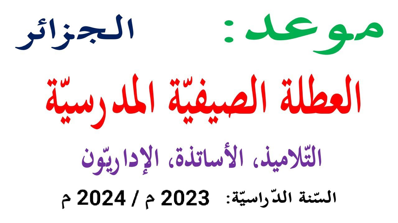 “وقتاش تبدء العطلة” موعد العطله الصيفيه للتلاميذ والاساتذه في الجزائر 2024 ورزنامة العطل الرسمية بالدولة