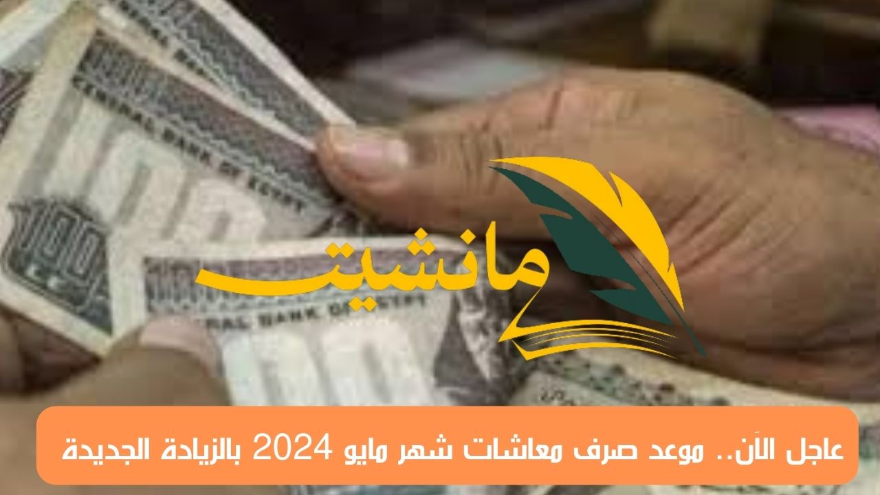 عاجل الآن.. موعد صرف معاشات شهر مايو 2024 بالزيادة الجديدة