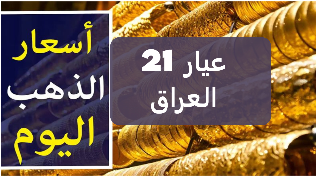 الذهب يحقق سعر جديد اليوم… كم سعر مثقال الذهب اليوم في العراق عيار 21 بعد أخر تغيير