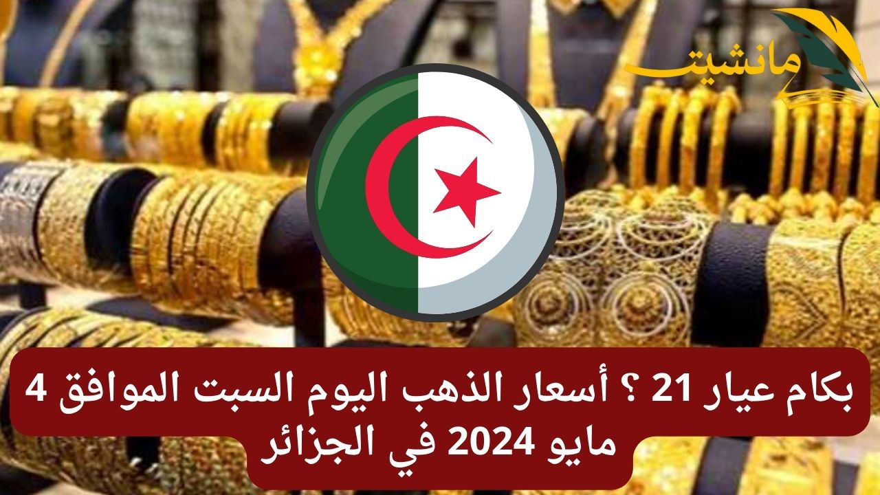 بكام عيار 21 ؟ أسعار الذهب اليوم السبت الموافق 4 مايو 2024 في الجزائر