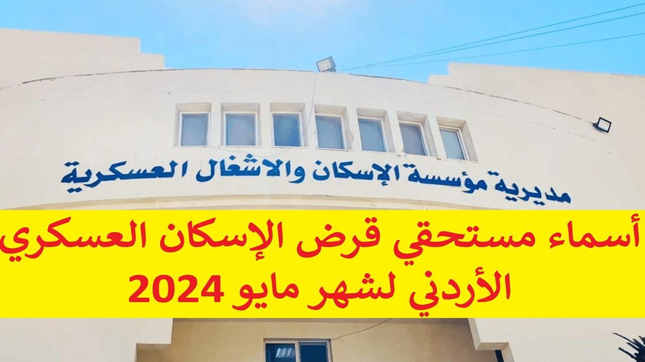 ” شوف اسمك ” أسماء مستحقي قرض الإسكان العسكري الأردني لشهر مايو 2024 ارقام التواصل مع مكتب الإسكان