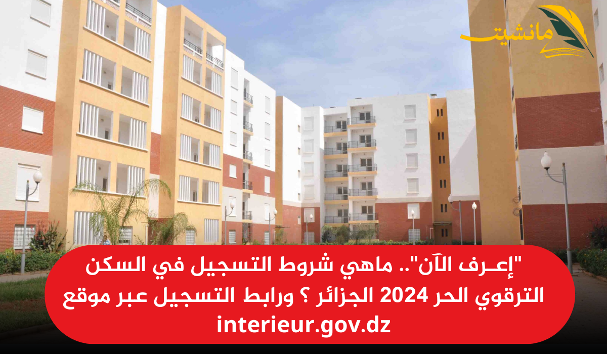 “إعـرف الآن”.. ماهي شروط التسجيل في السكن الترقوي الحر 2024 الجزائر ؟ ورابط التسجيل عبر موقع interieur.gov.dz