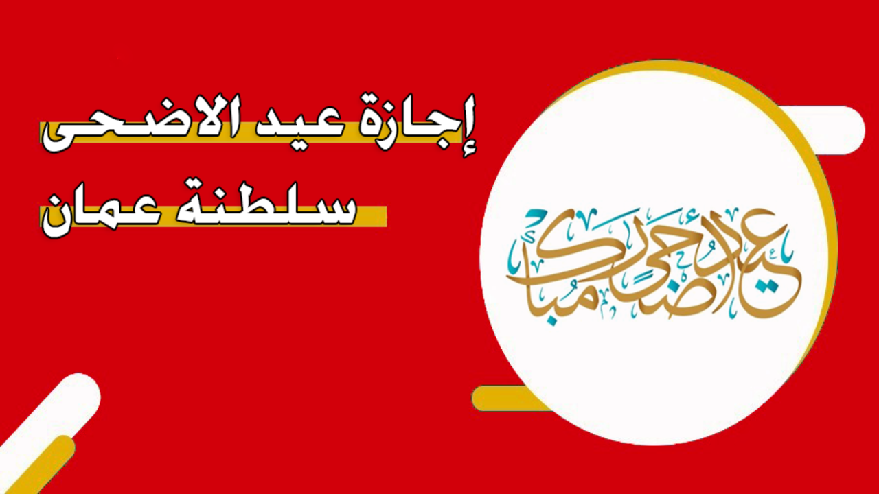 رسميًااا.. الحسابات الفلكية تكشف موعد اجازة عيد الاضحى 2024 سلطنة عمان وعدد أيامها