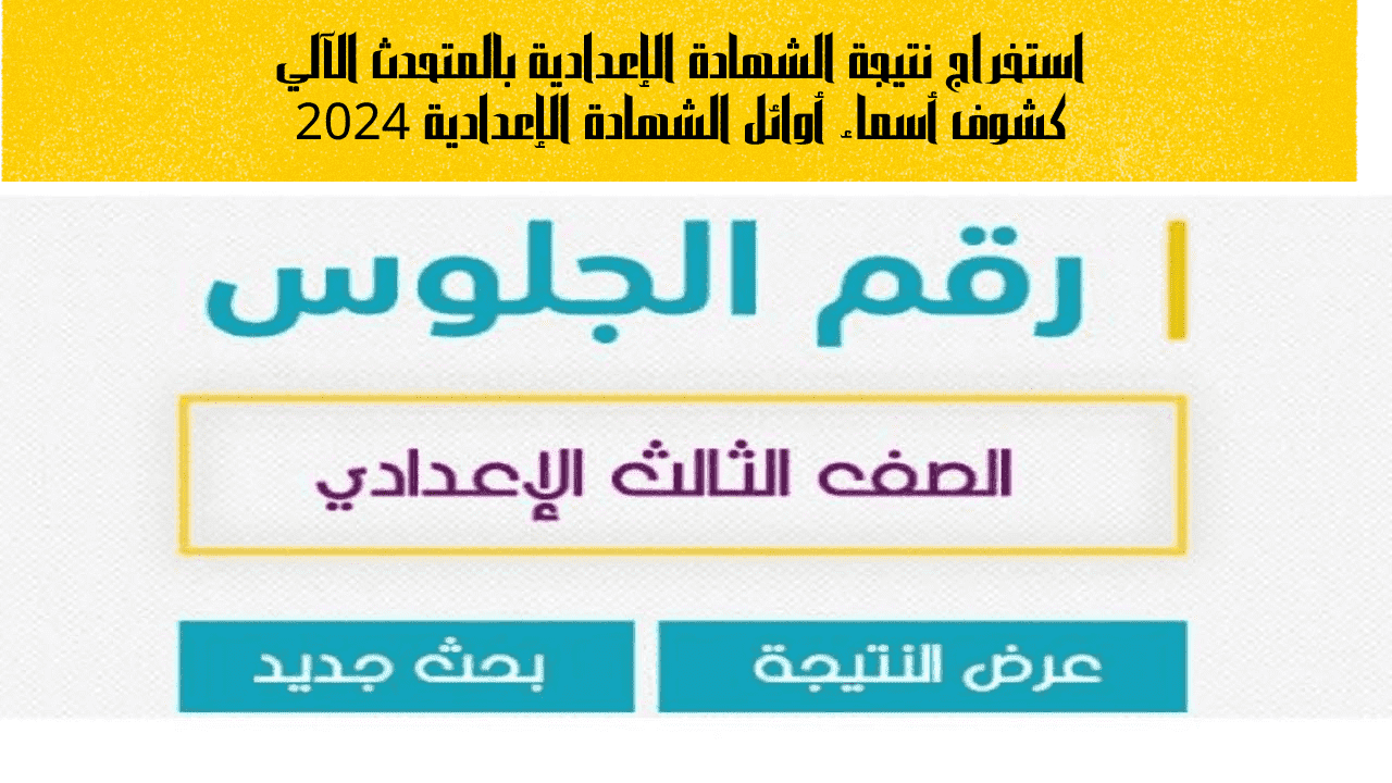 استخراج نتيجة الشهادة الإعدادية بالمتحدث الآلي كشوف أسماء أوائل الشهادة الإعدادية 2024