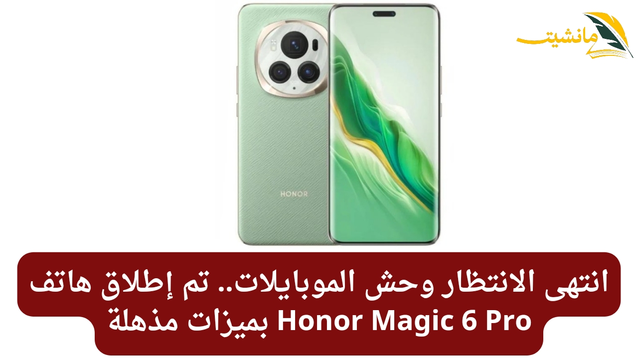 انتهى الانتظار وصل وحش الموبايلات.. تم إطلاق هاتف Honor Magic 6 Pro بمميزات مذهلة