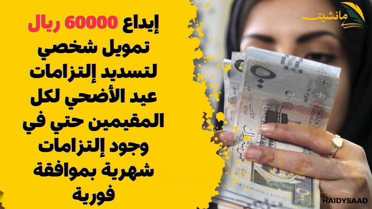 إيداع 60000 ريال تمويل شخصي لتسديد إلتزامات عيد الأضحي لكل المقيمين حتي في وجود إلتزامات شهرية بموافقة فورية