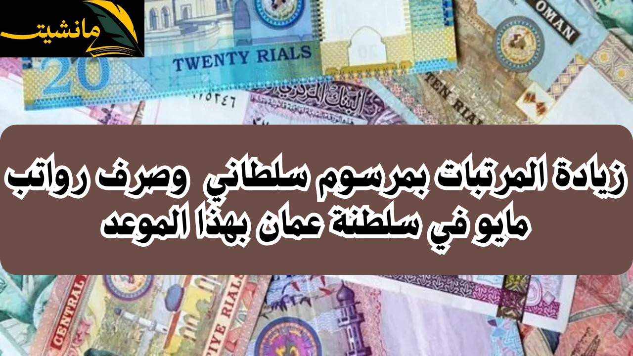 “عاجل”.. زيادة المرتبات بمرسوم سلطاني  وصرف رواتب مايو في سلطنة عمان بهذا الموعد