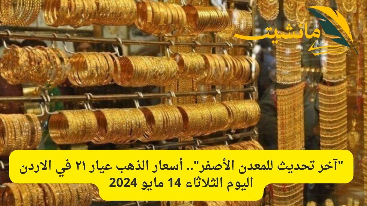 “آخر تحديث للمعدن الأصفر”.. أسعار الذهب عيار ٢١ في الاردن اليوم الثلاثاء 14 مايو 2024