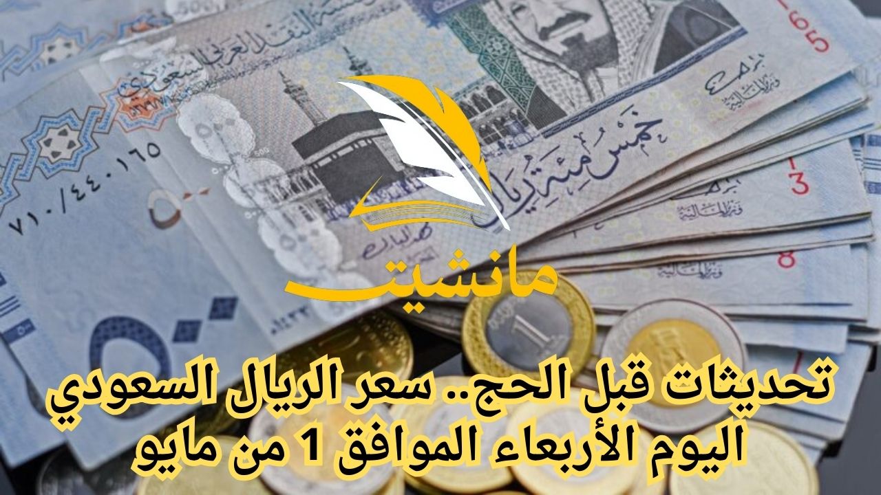 تحديثات قبل الحج.. سعر الريال السعودي اليوم الأربعاء الموافق 1 من مايو