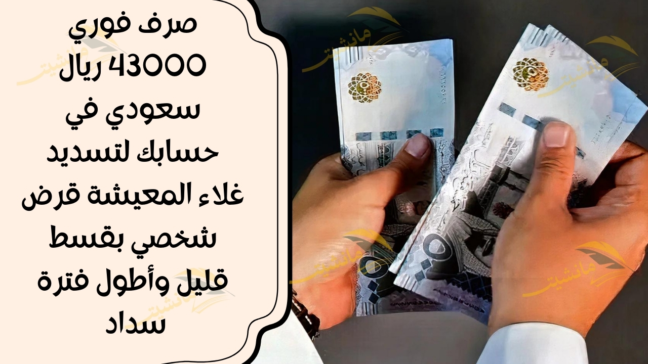 صرف فوري 43000 ريال سعودي في حسابك لتسديد غلاء المعيشة قرض شخصي بقسط قليل وأطول فترة سداد