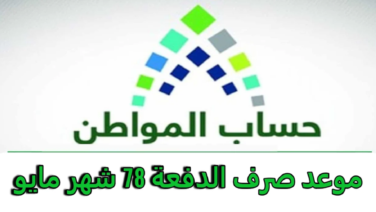 موعد دراسة أهلية حساب المواطن الدفعة 78 لشهر مايو 1445 وخطوات تقديم طلب اعتراض