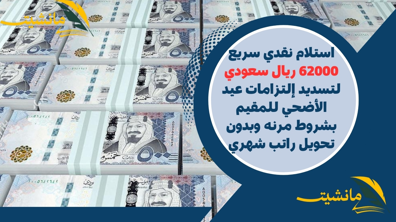 استلام نقدي سريع 62000 ريال سعودي لتسديد إلتزامات عيد الأضحي للمقيم بشروط مرنه وبدون تحويل راتب شهري