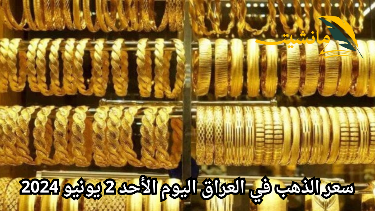 بعد آخر تحديث.. سعر الذهب في العراق اليوم الأحد 2 يونيو 2024