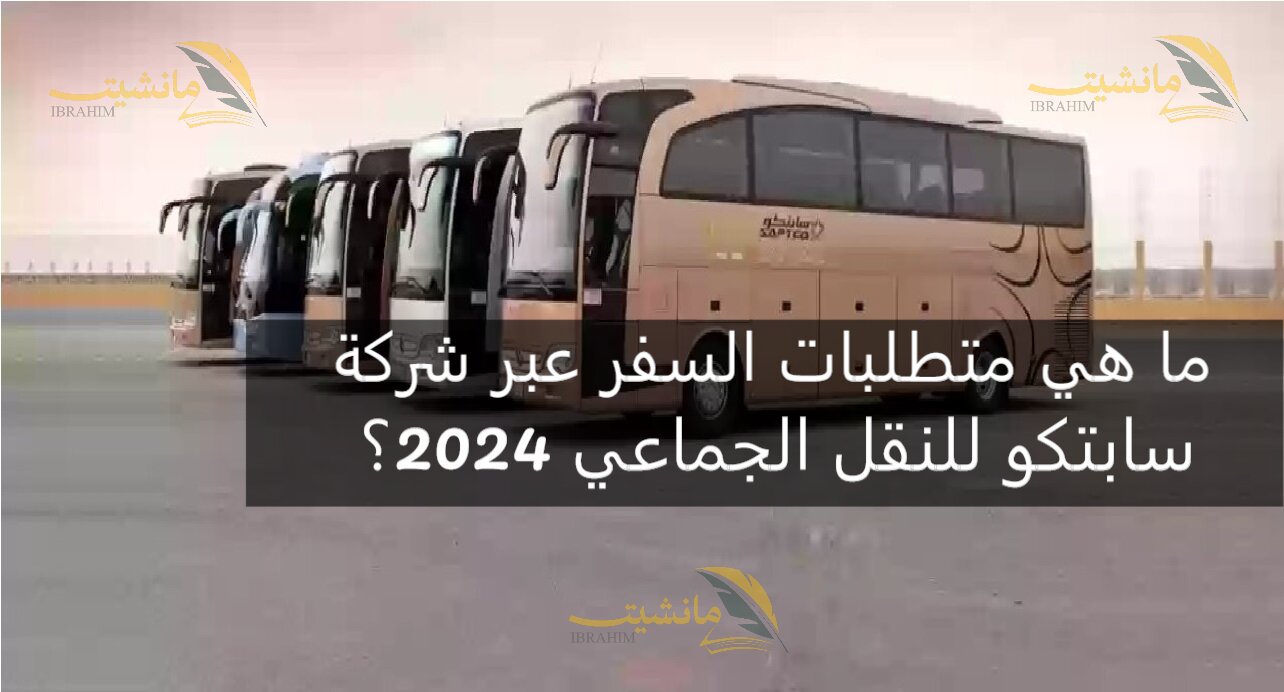 ما هي متطلبات السفر عبر شركة سابتكو للنقل الجماعي 2024؟