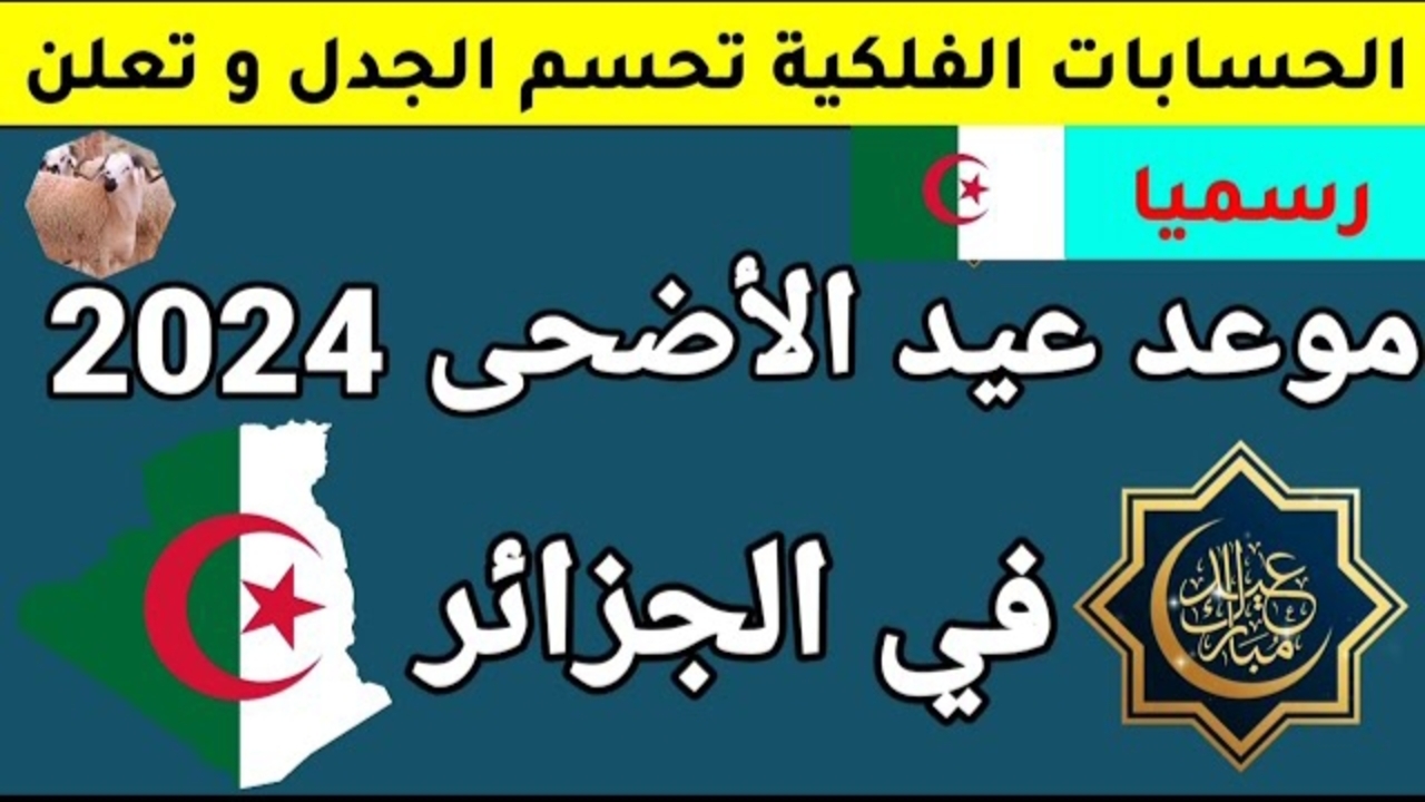 “أعرف إجازة عيد الأضحى بالجزائر” الآن موعد عيد الأضحى المبارك 2024 والعطلة الرسمية حسب توقعات علماء الفلك