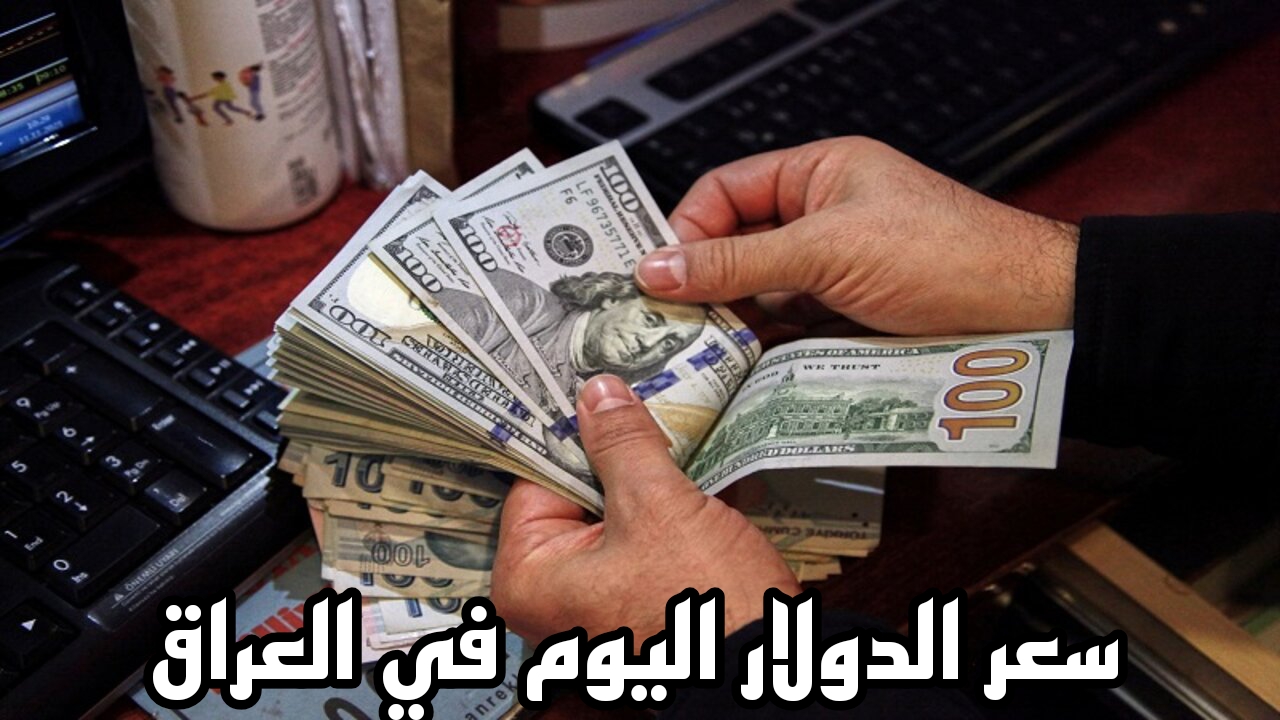 الدولار عامل كام دينار؟.. سعر الدولار اليوم في العراق مقابل الدينار في البنوك والصرافة