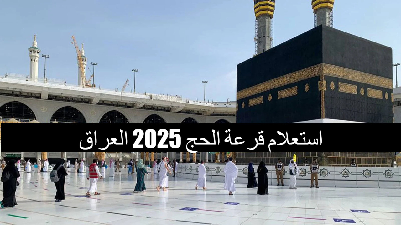 اسماء الفائزين بقرعة الحج 2024 العراق عبر عبر الهيئة العليا للحج والعمرة