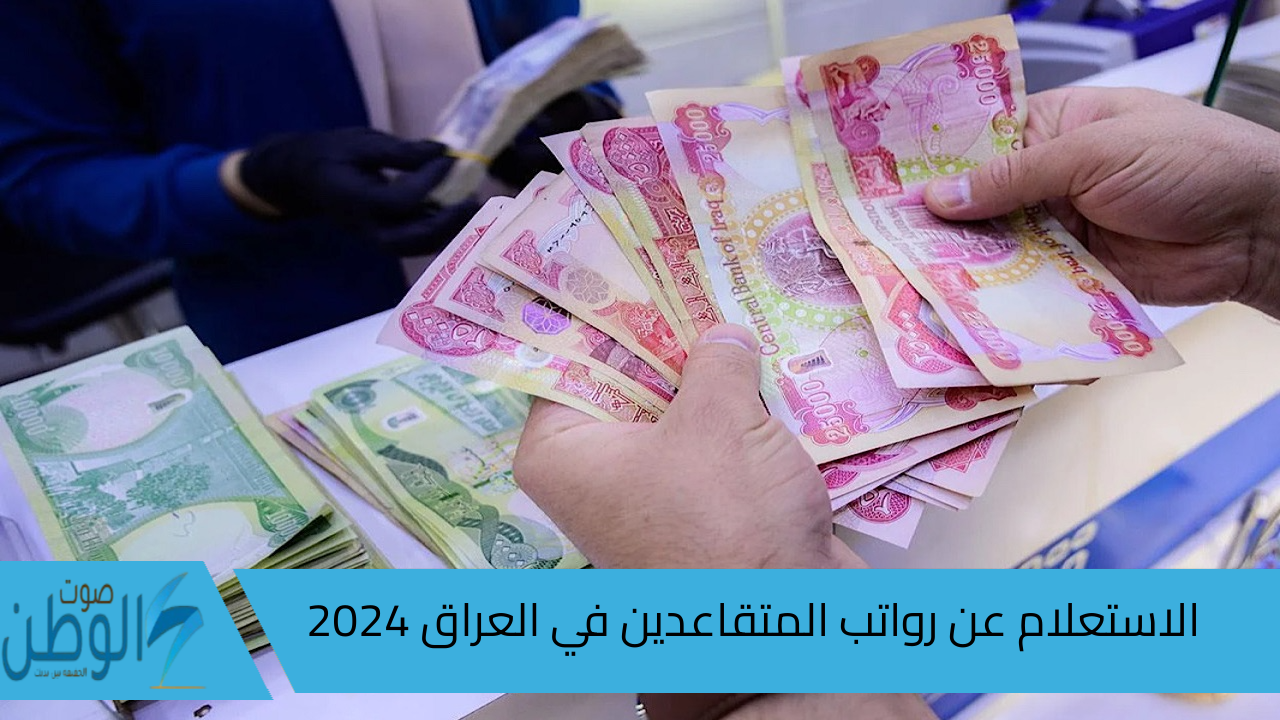 بزيادة “100 ألف دينار عراقي”.. الاستعلام عن رواتب المتقاعدين في العراق 2024 الهيئة الوطنية للتقاعد