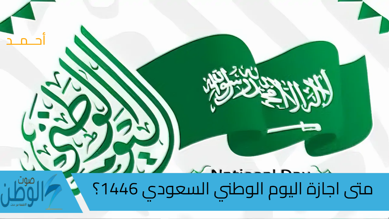 متى اجازة اليوم الوطني السعودي 1446 للقطاعين العام والخاص والطلاب وأفضل عبارات التهنئة بهذا اليوم