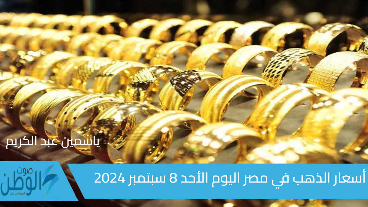 آخر تحديث .. أسعار الذهب في مصر اليوم الأحد 8 سبتمبر 2024 (عيار 24, 21, 18)  في أسواق الصاغة المصرية