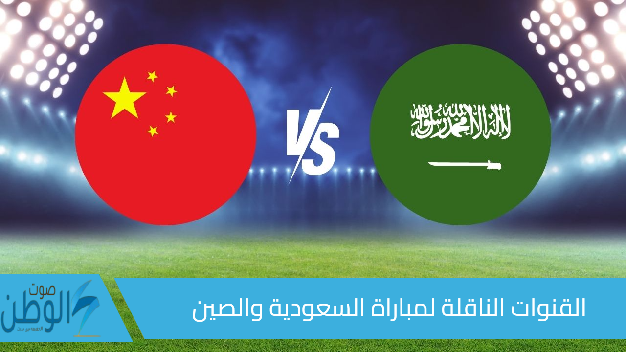 القنوات الناقلة لمباراة السعودية والصين اليوم في الجولة الثانية من تصفيات كأس العالم 2026