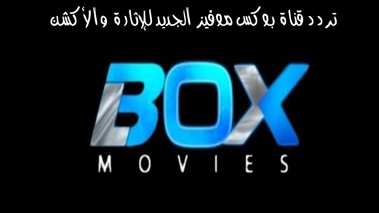 ” استقبلها بجودة ممتازة” تردد قناة بوكس موفيز Box movie على القمر الصناعي نايل سات وعرب سات