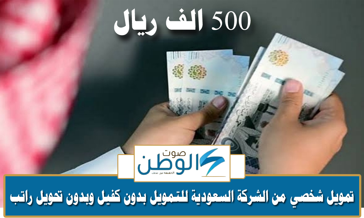 “قدم الآن”.. 500 الف ريال تمويل شخصي من الشركة السعودية للتمويل بدون كفيل وبدون تحويل راتب