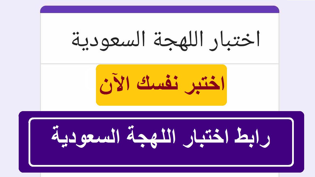 يلا هتجيب الدرجة النهائية… رابط اختبار اللهجة السعودية docs google مع نماذج الأسئلة