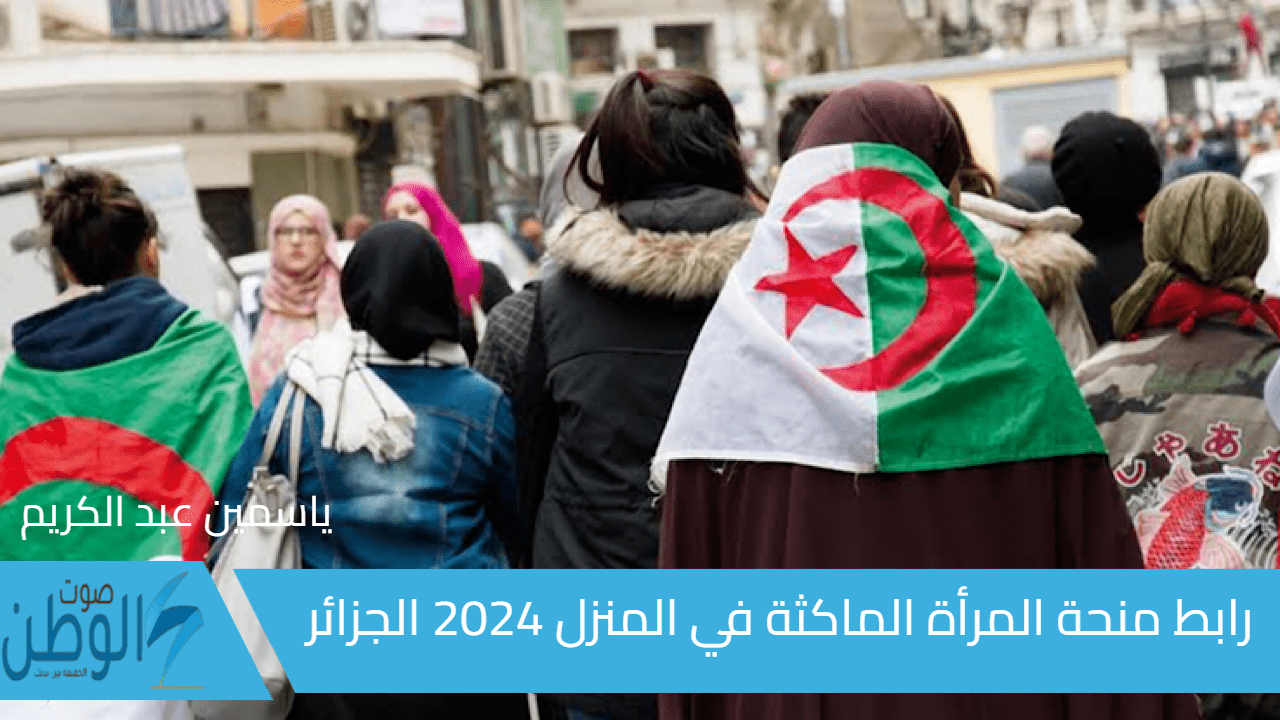 الوكالة الوطنية للتشغيل “anem.dz”.. رابط منحة المرأة الماكثة في المنزل 2024 الجزائر وأهم شروط التسجيل