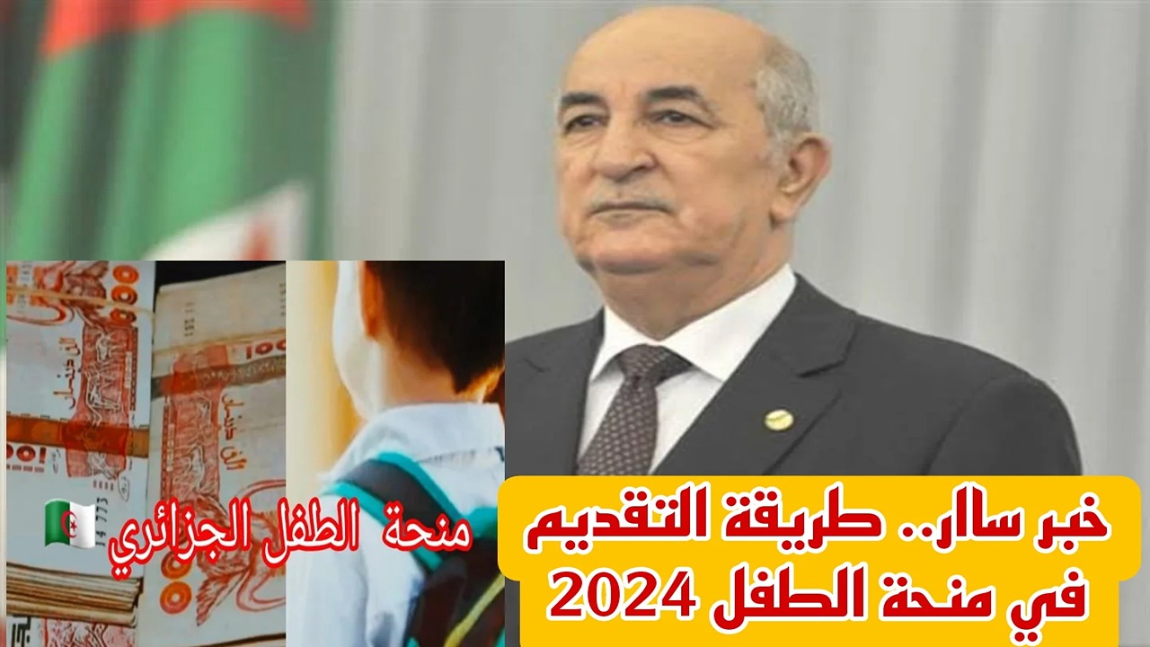 ” طفلك هيقبض كام شهري ” منحة الطفل في الجزائر 2024 اعرف الشروط وسجل من هنا