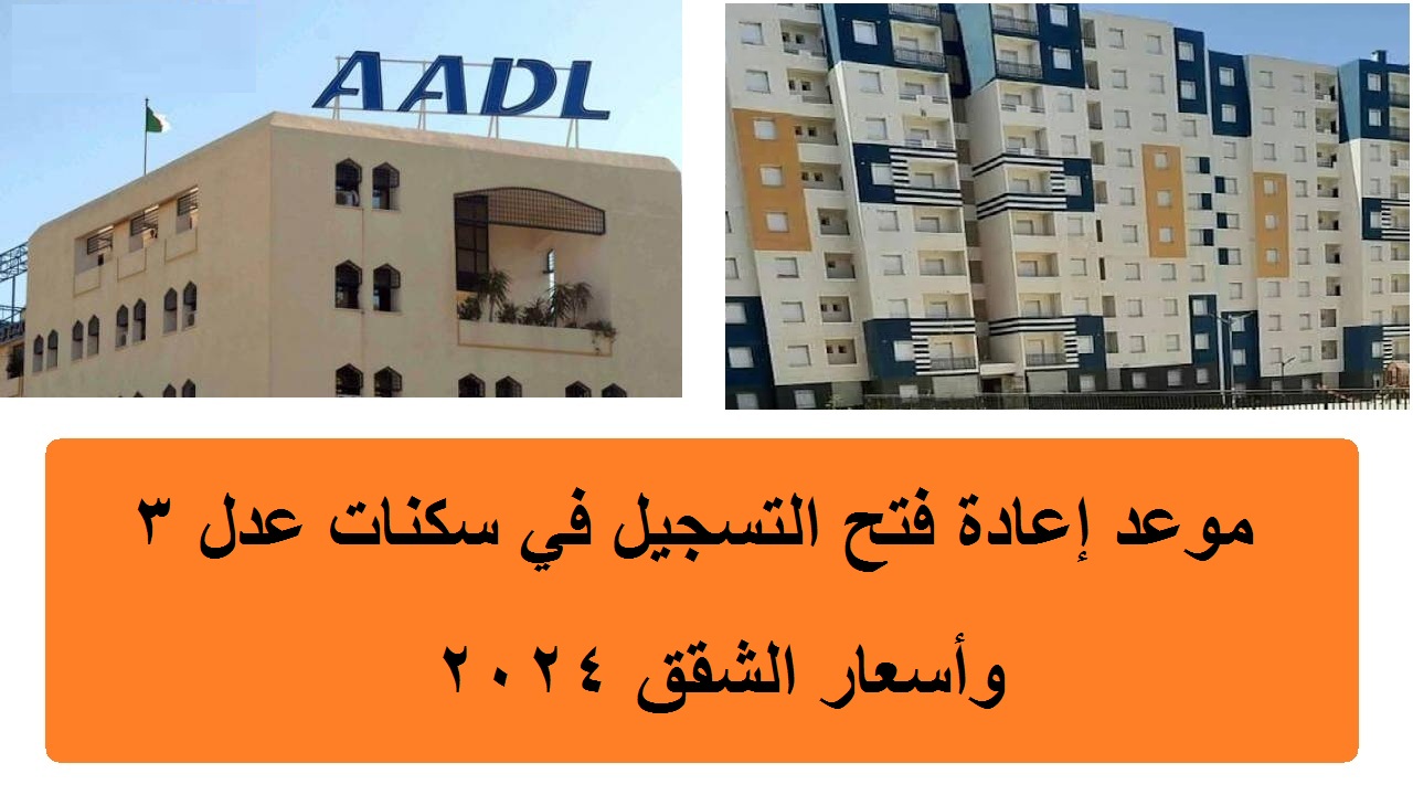 ما موعد إعادة فتح التسجيل في سكنات عدل 3 2024 AADL وأسعار الشقق المطروحة؟ وزارة السكن تجيب